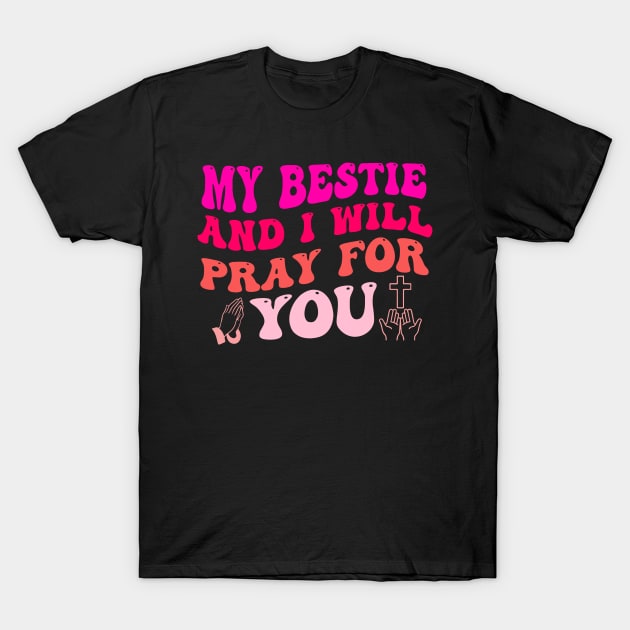 My Bestie And I Will PRAY For You T-Shirt by mosalaura